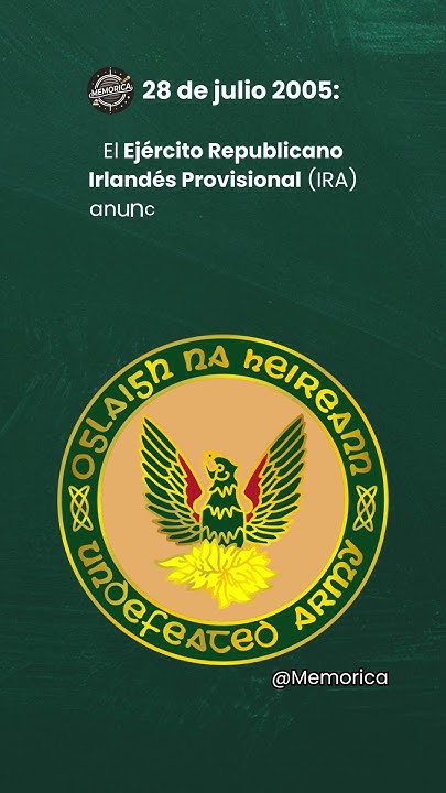 28 de julio 2005 El Ejército Republicano Irlandés Provisional anuncia