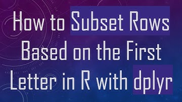 How to Subset Rows Based on the First Letter in R with dplyr