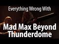 Everything Wrong With Mad Max Beyond Thunderdome