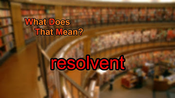 What does resolvent mean?