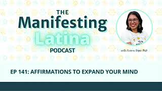 EP 141 Affirmations to Expand Your Mind: Embracing Growth The Manifesting Latina Podcast