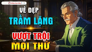 Người Trầm Lặng Mang Vẻ Đẹp Vượt Trội Mọi Thứ - Người Có Thể Làm Đại Sự | Tư Duy Làm Giàu