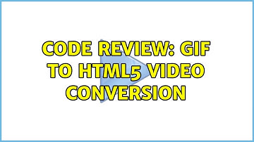 Code Review: GIF to HTML5 video conversion