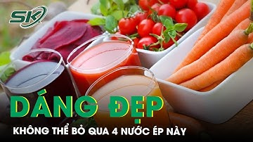 4 Loại Nước Ép Củ Quả Đẹp Dáng Sáng Da | SKĐS