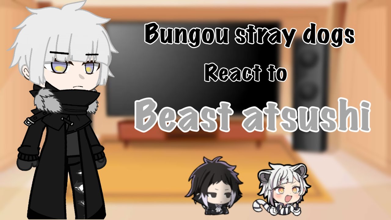 Bungou stray dogs react to atsushi | BEAST ATSUSHI | Gacha react 🐯