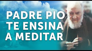 PADRE PIO TE ENSINA A MEDITAR