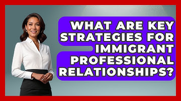 What Are Key Strategies For Immigrant Professional Relationships? - Immigrant Job Answers