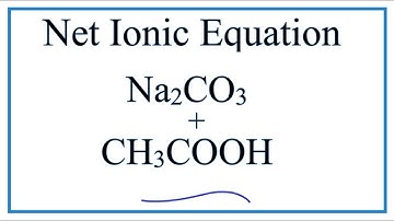 How to Write the Net Ionic Equation for Na2CO3 + CH3COOH = NaCH3COO + CO2 + H2O