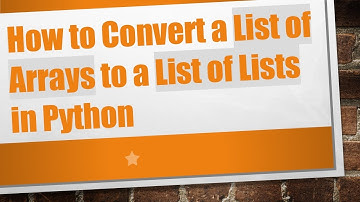 How to Convert a List of Arrays to a List of Lists in Python