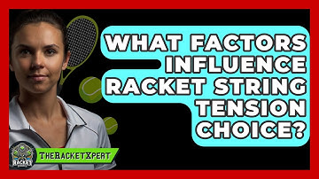 What Factors Influence Racket String Tension Choice? - The Racket Xpert