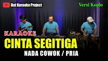 CINTA SEGITIGA KARAOKE NADA COWOK/PRIA VERSI KOPLO