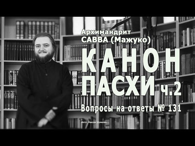 КАНОН ПАСХИ (ч.2) • Вопросы на ответ № 131