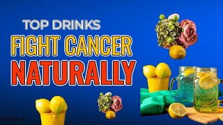 Top Drinks to Fight Cancer Naturally