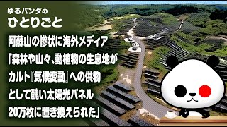 ひとりごと「阿蘇山の惨状に海外メディア『森林や山々、動植物の生息地がカルト『気候変動』への供物として醜い太陽光パネル20万枚に置き換えられた』」