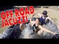 EXTREME OFF ROAD JACUZZI ! *GONE WRONG*