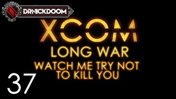 37 Long War Watch me Try not to Kill you an Xcom LP