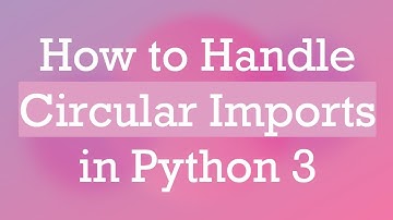 How to Handle Circular Imports in Python 3