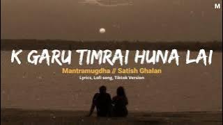 Mantramugdha - Satish Ghalan (speed up) || K garu timrai huna lai || Lyrical Video