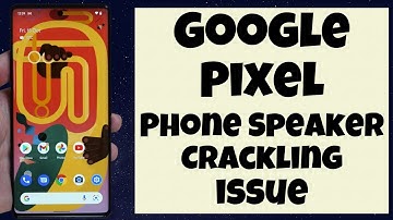 Google Pixel Phone Speaker Crackling issue