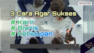 3 cara agar sukses dalam karir, bisnis dan kehidupan.