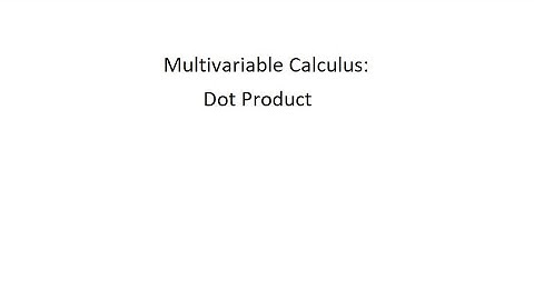 Multivariable Calculus: Dot Product