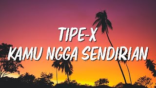 Tipe-X - Kamu Ngga Sendirian - LIRIK