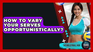 How To Vary Your Serves Opportunistically? - The Volleyball Hub