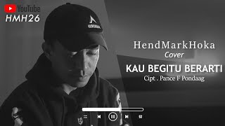 KAU BEGITU BERARTI || Pance F. Pondaag || HendMarkHoka_Cover by request