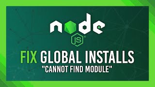 Fix Global Installs Not Working | 'Cannot find module' error FIX