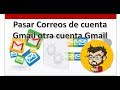 Como pasar correos de una cuenta Gmail a otra cuenta Gmail