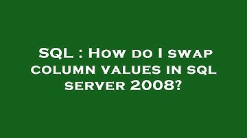 SQL : How do I swap column values in sql server 2008?