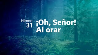 Himno Adventista 31 - ¡Oh, Señor! Al orar