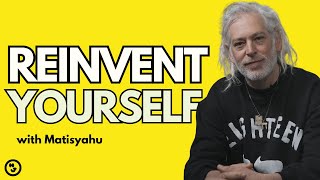 How To REINVENT YOURSELF with Matisyahu