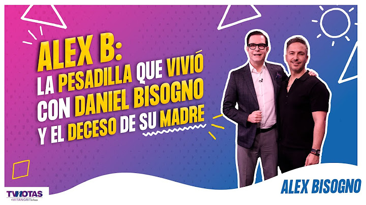Alex B: su salida de 'Al extremo', la salud de su hermano Daniel Bisogno, ¿su pareja? y más