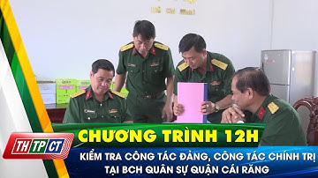 Kiểm tra công tác đảng, công tác chính trị tại Ban CHQS quận Cái Răng | Cần Thơ TV
