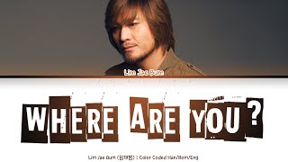 Lim Jae Bum (임재범) - Where are you (그대는 어디에) [Color Coded Lyrics Han/Rom/Eng]