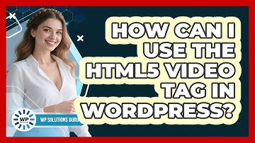 How Can I Use The HTML5 Video Tag In WordPress? - WP Solutions Guru