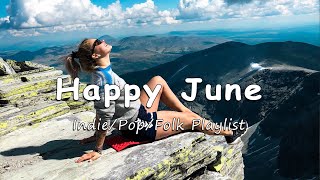 Happy June ✨ Energetic Songs To Start A Great New Month | An Indie/Pop/Folk/Acoustic Playlist