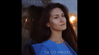 Смотреть клип Мария Чайковская - Ты Со Мною