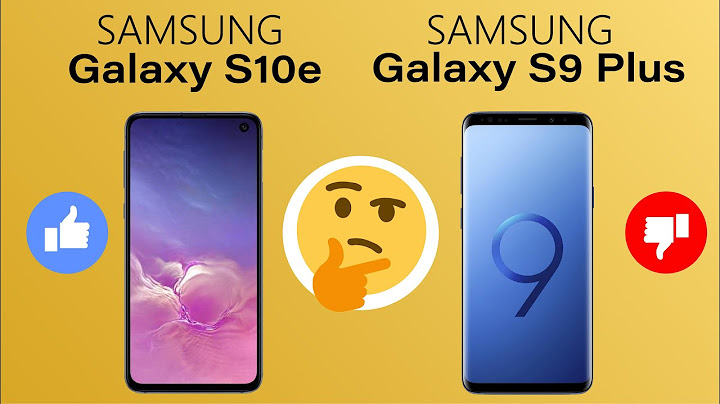 So sánh galaxy s10e và s9 plus năm 2024