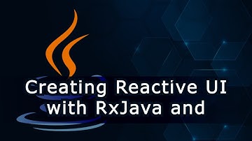 Creating Reactive UI with RxJava and Android