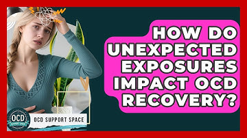 How Do Unexpected Exposures Impact OCD Recovery? - OCD Support Space