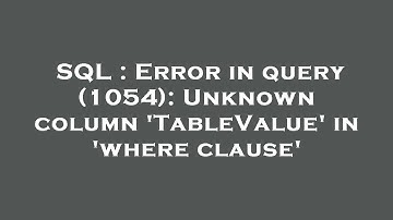 SQL : Error in query (1054): Unknown column 