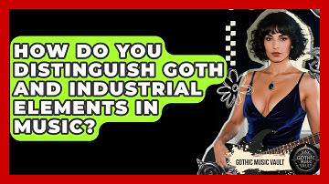 How Do You Distinguish Goth And Industrial Elements In Music? - Goth Music Vault