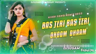 Bas Teri Bas Teri Dhoom Dhaam || Hindi Song Remix 2022 || DjSugam Hasuliya