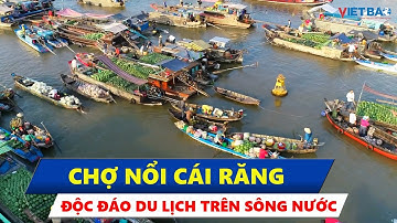 Chợ nổi Cái Răng: khu du lịch trên sông nước độc đáo nhất Việt Nam