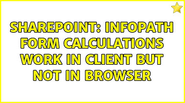 Sharepoint: InfoPath form calculations work in client but not in browser