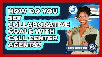 How Do You Set Collaborative Goals With Call Center Agents?