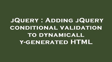 jQuery : Adding jQuery conditional validation to dynamically-generated HTML