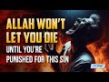 Allah Won&#39;t Let You Die Until You&#39;re Punished For This Sin